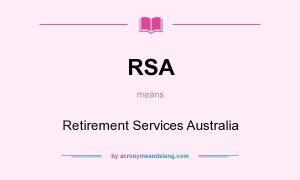 What does RSA mean? It stands for Retirement Services Australia
