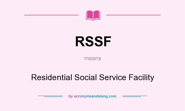 What does RSSF mean? It stands for Residential Social Service Facility