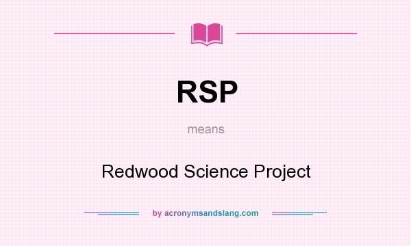 What does RSP mean? It stands for Redwood Science Project