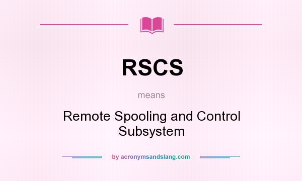 What does RSCS mean? It stands for Remote Spooling and Control Subsystem