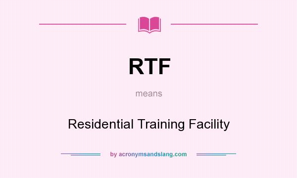 What does RTF mean? It stands for Residential Training Facility