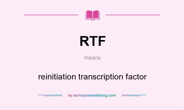 What does RTF mean? It stands for reinitiation transcription factor