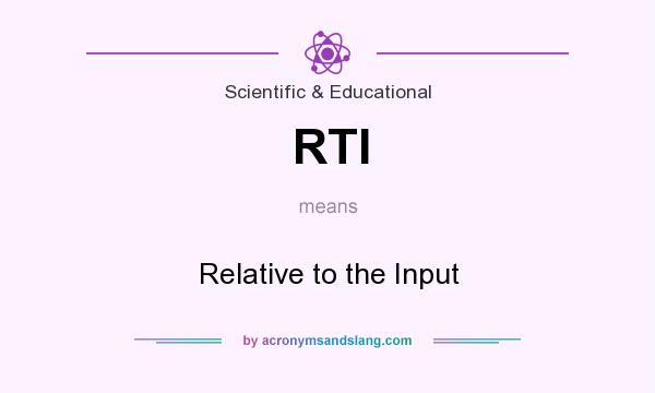 What does RTI mean? It stands for Relative to the Input