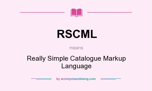 What does RSCML mean? It stands for Really Simple Catalogue Markup Language