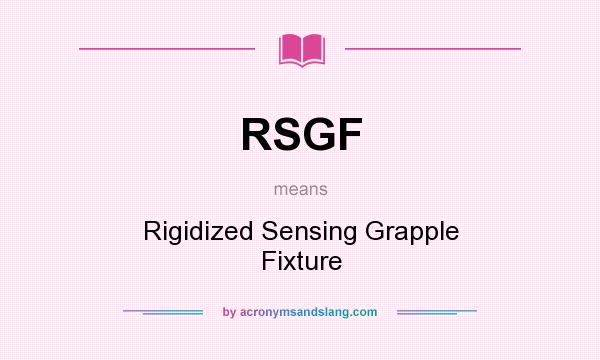 What does RSGF mean? It stands for Rigidized Sensing Grapple Fixture