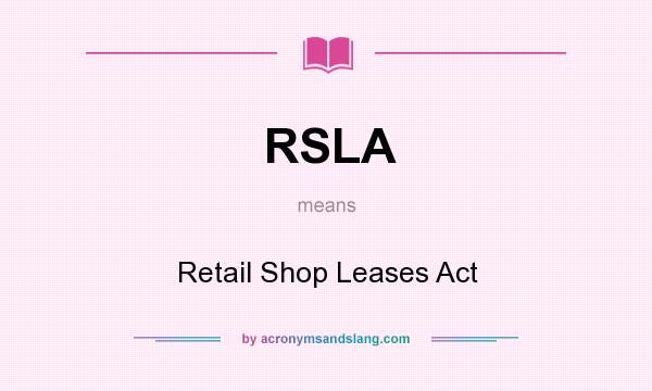 What does RSLA mean? It stands for Retail Shop Leases Act