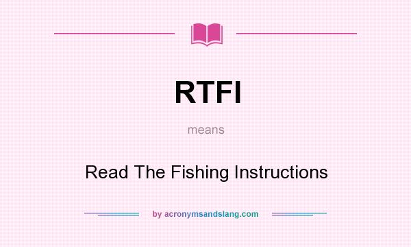What does RTFI mean? It stands for Read The Fishing Instructions
