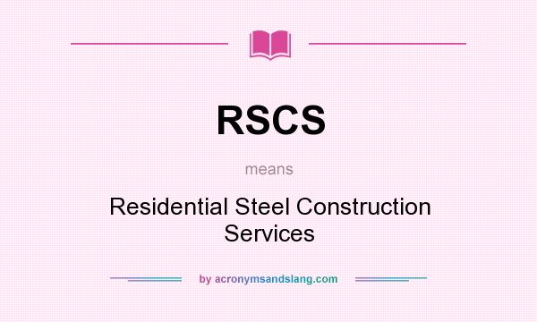 What does RSCS mean? It stands for Residential Steel Construction Services