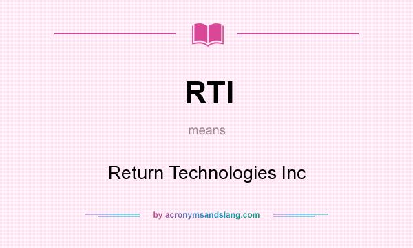 What does RTI mean? It stands for Return Technologies Inc