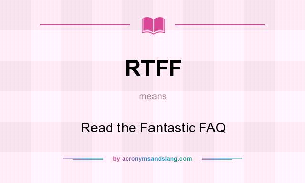 What does RTFF mean? It stands for Read the Fantastic FAQ