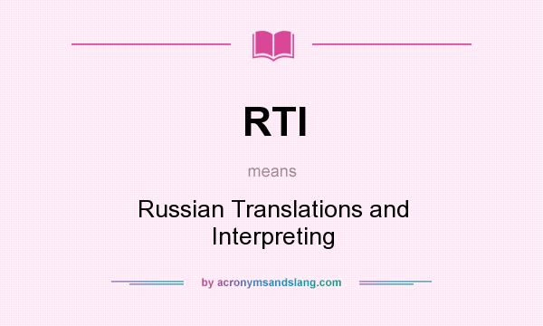 What does RTI mean? It stands for Russian Translations and Interpreting