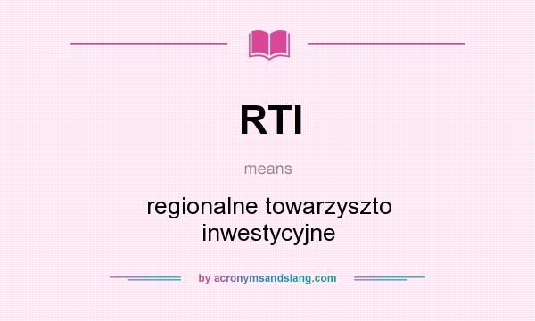 What does RTI mean? It stands for regionalne towarzyszto inwestycyjne