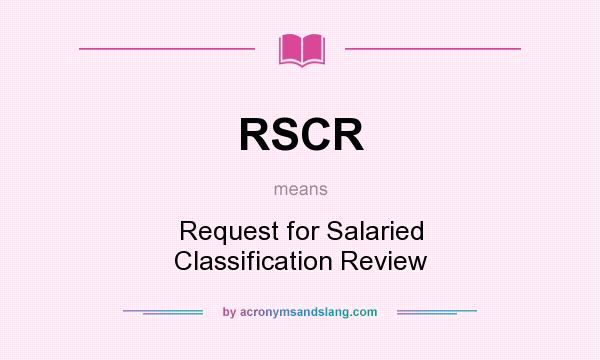 What does RSCR mean? It stands for Request for Salaried Classification Review