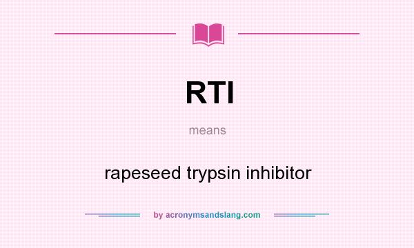 What does RTI mean? It stands for rapeseed trypsin inhibitor