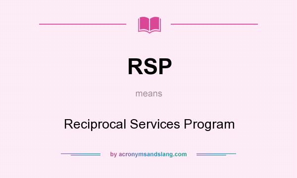 What does RSP mean? It stands for Reciprocal Services Program