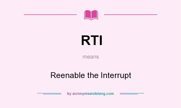What does RTI mean? It stands for Reenable the Interrupt
