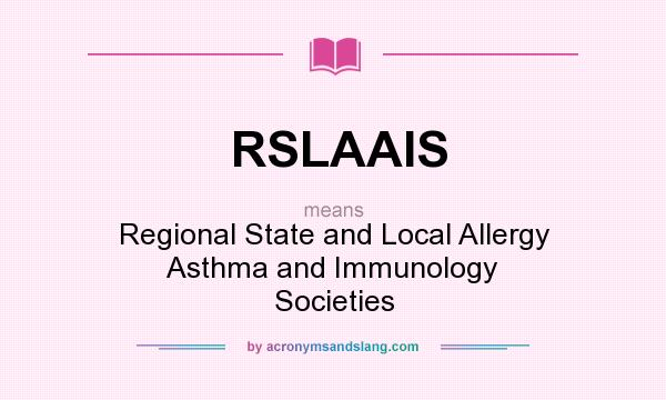 What does RSLAAIS mean? It stands for Regional State and Local Allergy Asthma and Immunology Societies