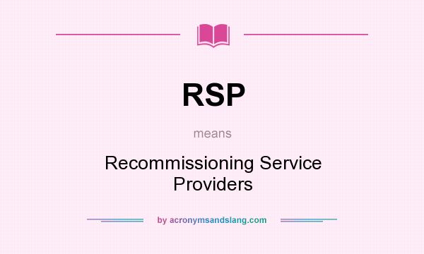 What does RSP mean? It stands for Recommissioning Service Providers