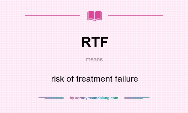 What does RTF mean? It stands for risk of treatment failure