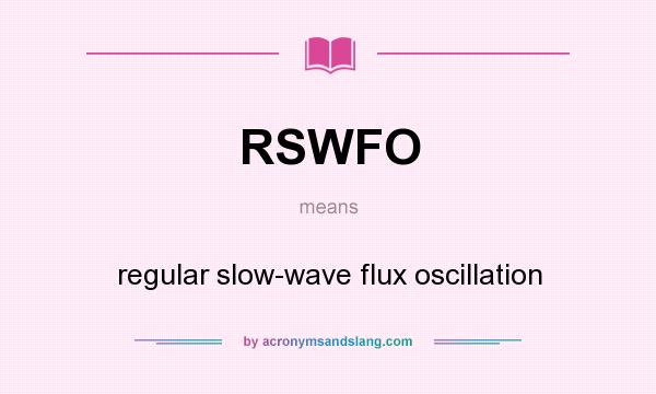 What does RSWFO mean? It stands for regular slow-wave flux oscillation