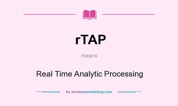 What does rTAP mean? It stands for Real Time Analytic Processing