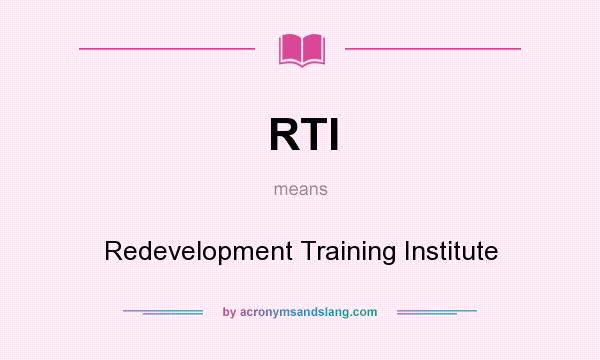 What does RTI mean? It stands for Redevelopment Training Institute