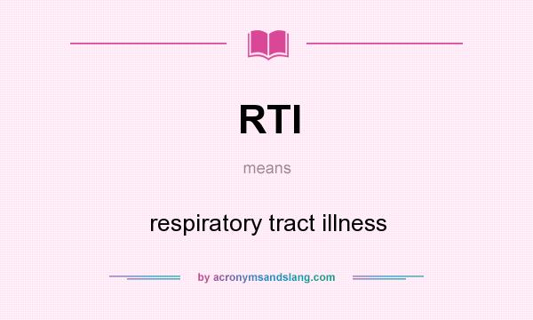 What does RTI mean? It stands for respiratory tract illness