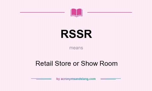 What does RSSR mean? It stands for Retail Store or Show Room