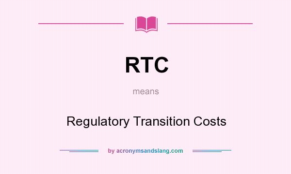 What does RTC mean? It stands for Regulatory Transition Costs