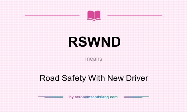 What does RSWND mean? It stands for Road Safety With New Driver