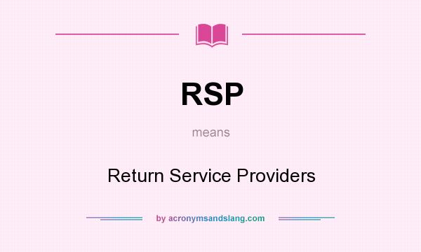 What does RSP mean? It stands for Return Service Providers