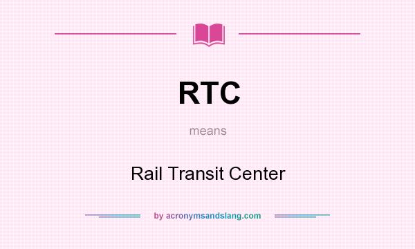 What does RTC mean? It stands for Rail Transit Center