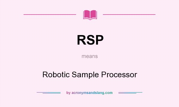 What does RSP mean? It stands for Robotic Sample Processor