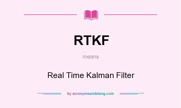 What does RTKF mean? It stands for Real Time Kalman Filter