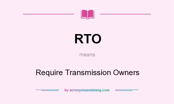 What does RTO mean? It stands for Require Transmission Owners