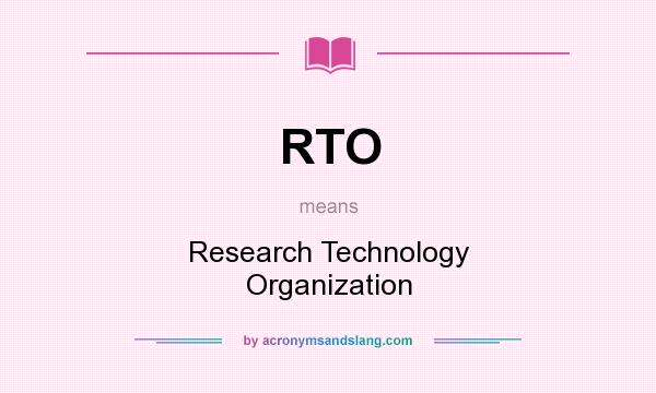 What does RTO mean? It stands for Research Technology Organization
