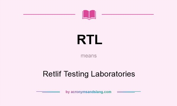 What does RTL mean? It stands for Retlif Testing Laboratories