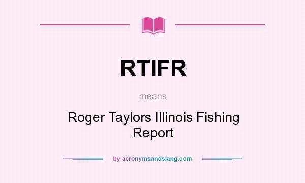 What does RTIFR mean? It stands for Roger Taylors Illinois Fishing Report