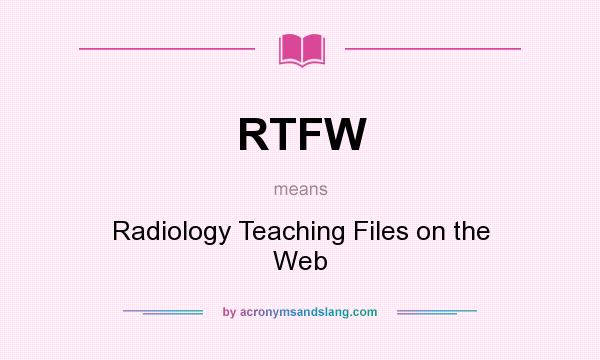 What does RTFW mean? It stands for Radiology Teaching Files on the Web