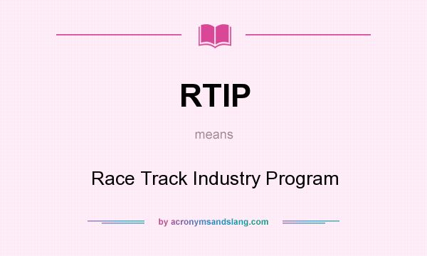What does RTIP mean? It stands for Race Track Industry Program