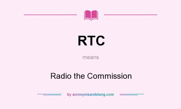 What does RTC mean? It stands for Radio the Commission