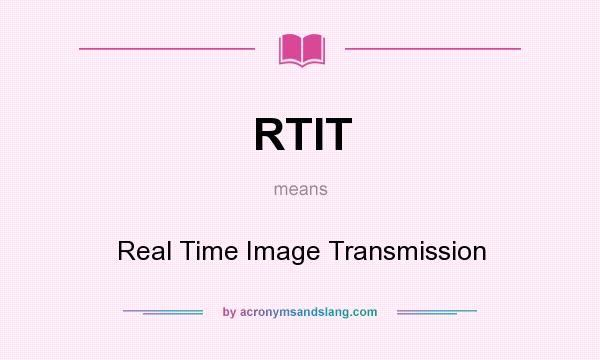 What does RTIT mean? It stands for Real Time Image Transmission