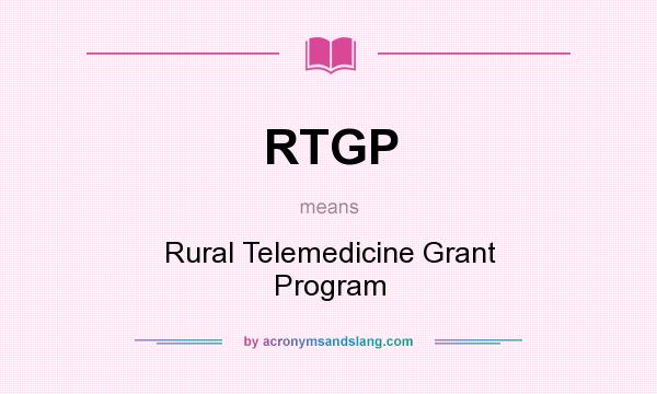 What does RTGP mean? It stands for Rural Telemedicine Grant Program