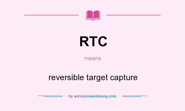 What does RTC mean? It stands for reversible target capture