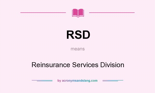 What does RSD mean? It stands for Reinsurance Services Division