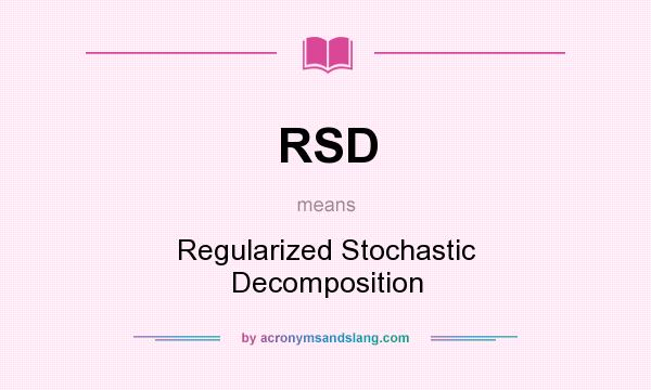 What does RSD mean? It stands for Regularized Stochastic Decomposition