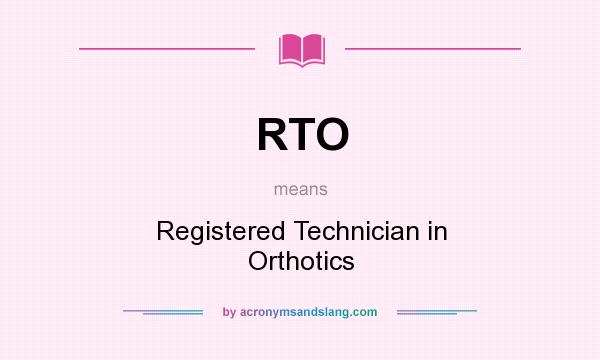 What does RTO mean? It stands for Registered Technician in Orthotics