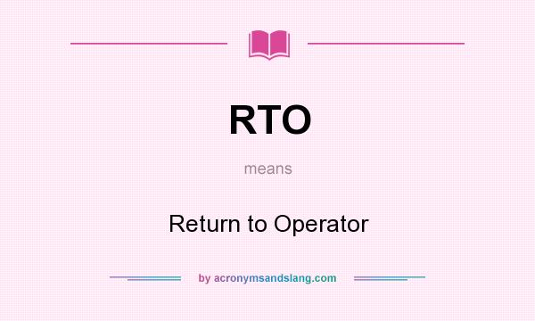 What does RTO mean? It stands for Return to Operator