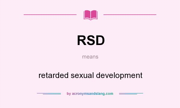 What does RSD mean? It stands for retarded sexual development