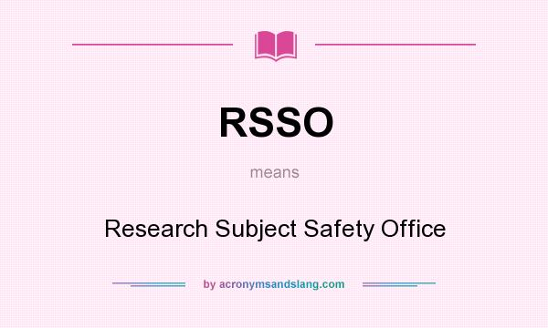 What does RSSO mean? It stands for Research Subject Safety Office